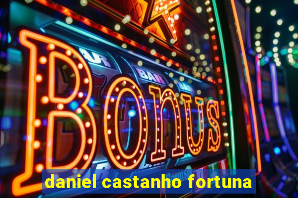 daniel castanho fortuna